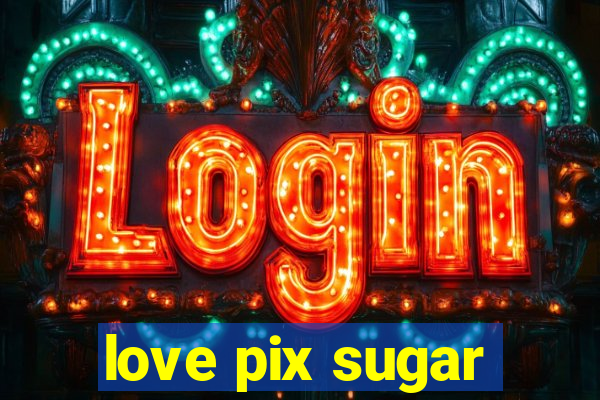 love pix sugar